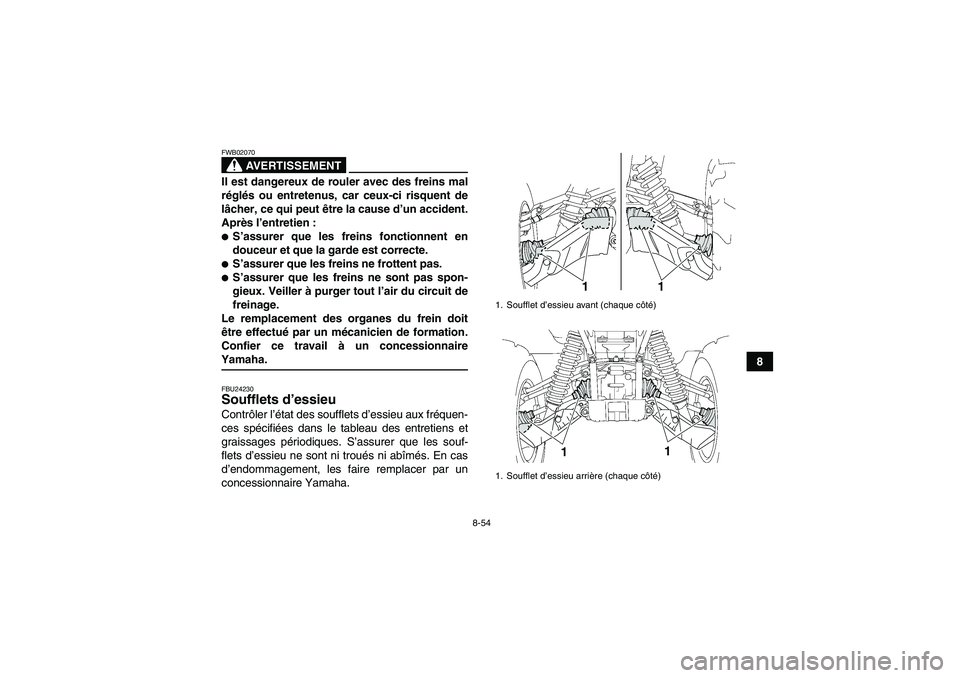 YAMAHA GRIZZLY 700 2009  Notices Demploi (in French) 8-54
8
AVERTISSEMENT
FWB02070Il est dangereux de rouler avec des freins mal
réglés ou entretenus, car ceux-ci risquent de
lâcher, ce qui peut être la cause d’un accident.
Après l’entretien :