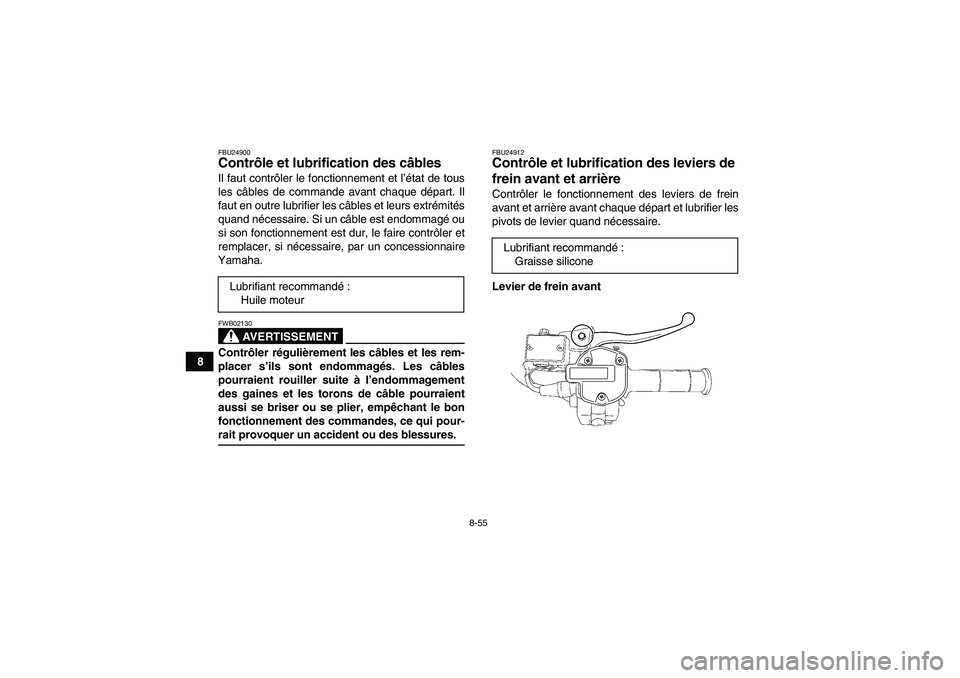 YAMAHA GRIZZLY 700 2009  Notices Demploi (in French) 8-55
8
FBU24900Contrôle et lubrification des câbles Il faut contrôler le fonctionnement et l’état de tous
les câbles de commande avant chaque départ. Il
faut en outre lubrifier les câbles et 