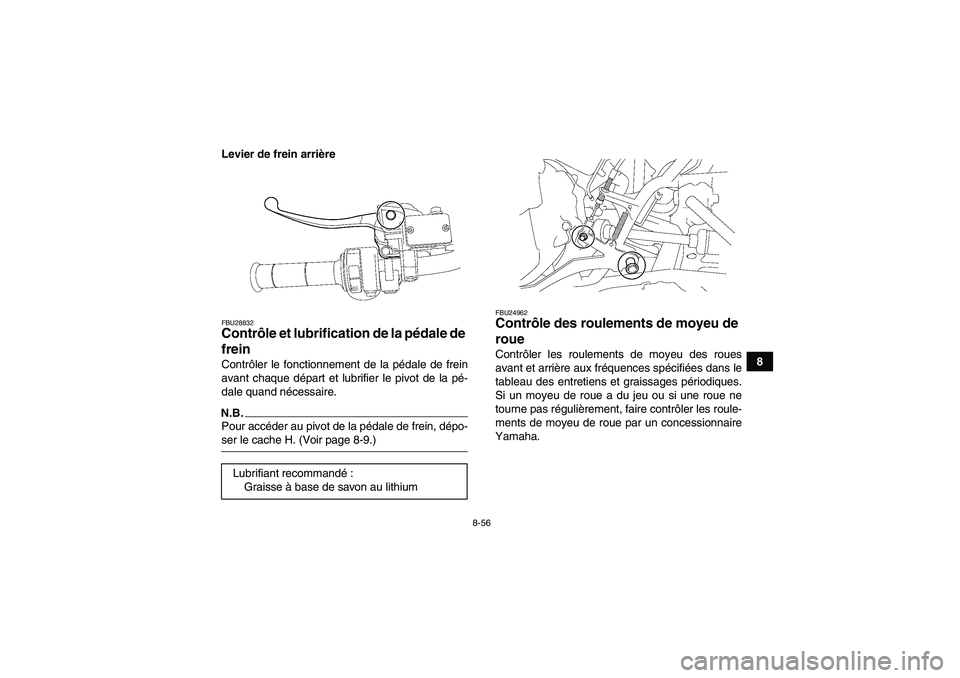YAMAHA GRIZZLY 700 2009  Notices Demploi (in French) 8-56
8 Levier de frein arrière
FBU28832Contrôle et lubrification de la pédale de 
frein Contrôler le fonctionnement de la pédale de frein
avant chaque départ et lubrifier le pivot de la pé-
dal