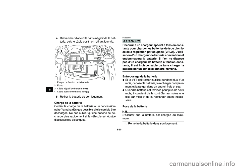YAMAHA GRIZZLY 700 2009 Notices Demploi (in French) 8-59
84. Débrancher d’abord le câble négatif de la bat-
terie, puis le câble positif en retirant leur vis.
5. Retirer la batterie de son logement.
Charge de la batterie
Confier la charge de la b YAMAHA GRIZZLY 700 2009 Notices Demploi (in French) 8-59
84. Débrancher d’abord le câble négatif de la bat-
terie, puis le câble positif en retirant leur vis.
5. Retirer la batterie de son logement.
Charge de la batterie
Confier la charge de la b