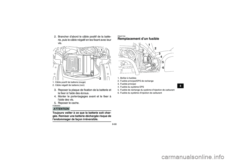 YAMAHA GRIZZLY 700 2009 Notices Demploi (in French) 8-60
8 2. Brancher d’abord le câble positif de la batte-
rie, puis le câble négatif en les fixant avec leur
vis.
3. Reposer la plaque de fixation de la batterie et
la fixer à l’aide des écrou YAMAHA GRIZZLY 700 2009 Notices Demploi (in French) 8-60
8 2. Brancher d’abord le câble positif de la batte-
rie, puis le câble négatif en les fixant avec leur
vis.
3. Reposer la plaque de fixation de la batterie et
la fixer à l’aide des écrou