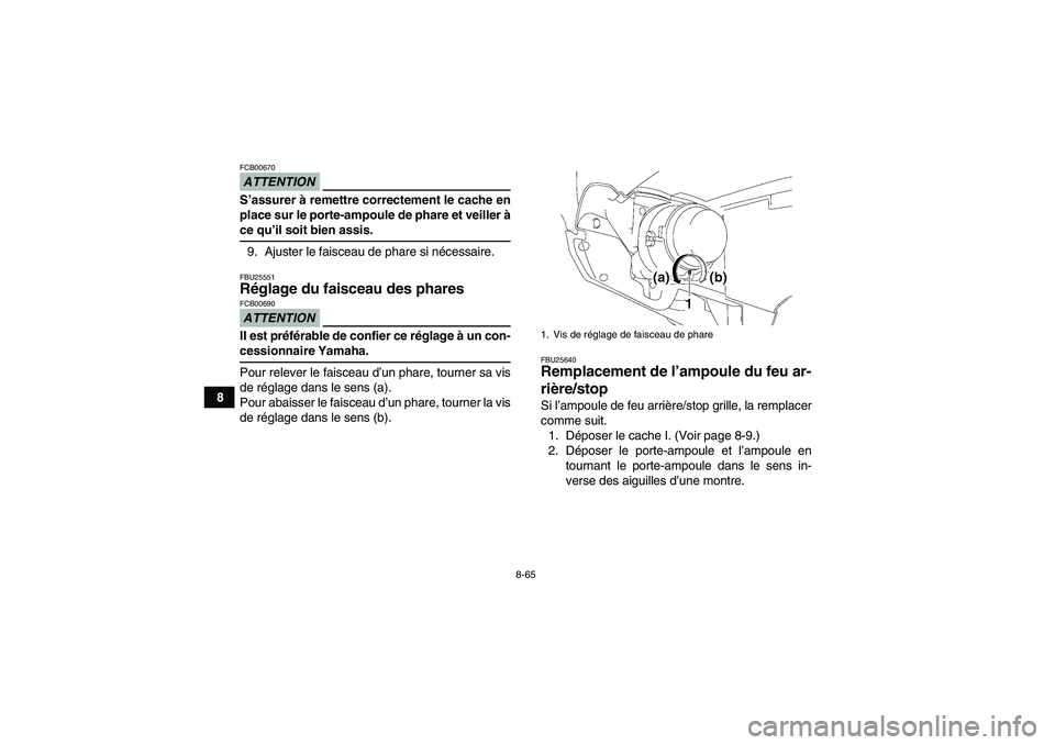 YAMAHA GRIZZLY 700 2009 Notices Demploi (in French) 8-65
8
ATTENTIONFCB00670S’assurer à remettre correctement le cache en
place sur le porte-ampoule de phare et veiller àce qu’il soit bien assis.
9. Ajuster le faisceau de phare si nécessaire.FBU YAMAHA GRIZZLY 700 2009 Notices Demploi (in French) 8-65
8
ATTENTIONFCB00670S’assurer à remettre correctement le cache en
place sur le porte-ampoule de phare et veiller àce qu’il soit bien assis.
9. Ajuster le faisceau de phare si nécessaire.FBU