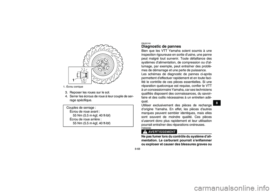 YAMAHA GRIZZLY 700 2009 Notices Demploi (in French) 8-68
8 3. Reposer les roues sur le sol.
4. Serrer les écrous de roue à leur couple de ser-
rage spécifique.
FBU25740Diagnostic de pannes Bien que les VTT Yamaha soient soumis à une
inspection rigo YAMAHA GRIZZLY 700 2009 Notices Demploi (in French) 8-68
8 3. Reposer les roues sur le sol.
4. Serrer les écrous de roue à leur couple de ser-
rage spécifique.
FBU25740Diagnostic de pannes Bien que les VTT Yamaha soient soumis à une
inspection rigo
