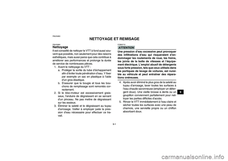 YAMAHA GRIZZLY 700 2009  Notices Demploi (in French) 9-1
9
FBU25860
NETTOYAGE ET REMISAGE
FBU25880Nettoyage Il est conseillé de nettoyer le VTT à fond aussi sou-
vent que possible, non seulement pour des raisons
esthétiques, mais aussi parce que cela