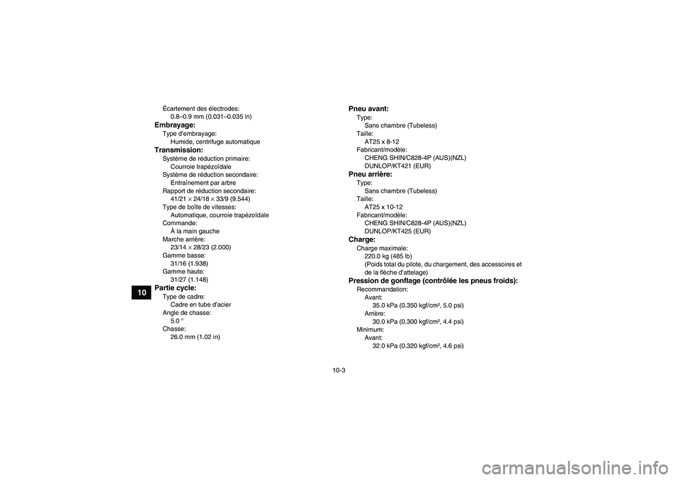 YAMAHA GRIZZLY 700 2009 Notices Demploi (in French) 10-3
10
Écartement des électrodes:
0.8–0.9 mm (0.031–0.035 in)Embrayage:Type d’embrayage:
Humide, centrifuge automatiqueTransmission:Système de réduction primaire:
Courroie trapézoïdale
Sy YAMAHA GRIZZLY 700 2009 Notices Demploi (in French) 10-3
10
Écartement des électrodes:
0.8–0.9 mm (0.031–0.035 in)Embrayage:Type d’embrayage:
Humide, centrifuge automatiqueTransmission:Système de réduction primaire:
Courroie trapézoïdale
Sy