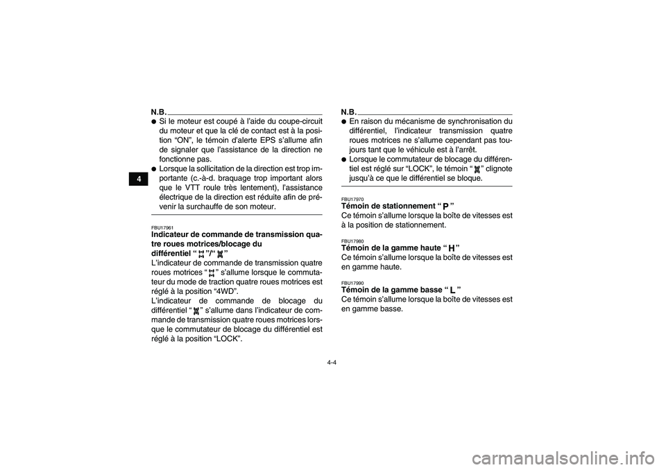 YAMAHA GRIZZLY 700 2009  Notices Demploi (in French) 4-4
4
N.B.Si le moteur est coupé à l’aide du coupe-circuit
du moteur et que la clé de contact est à la posi-
tion “ON”, le témoin d’alerte EPS s’allume afin
de signaler que l’assista