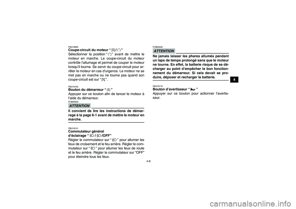 YAMAHA GRIZZLY 700 2009  Notices Demploi (in French) 4-9
4
FBU18080Coupe-circuit du moteur“/” 
Sélectionner la position“” avant de mettre le
moteur en marche. Le coupe-circuit du moteur
contrôle l’allumage et permet de couper le moteur
lorsq