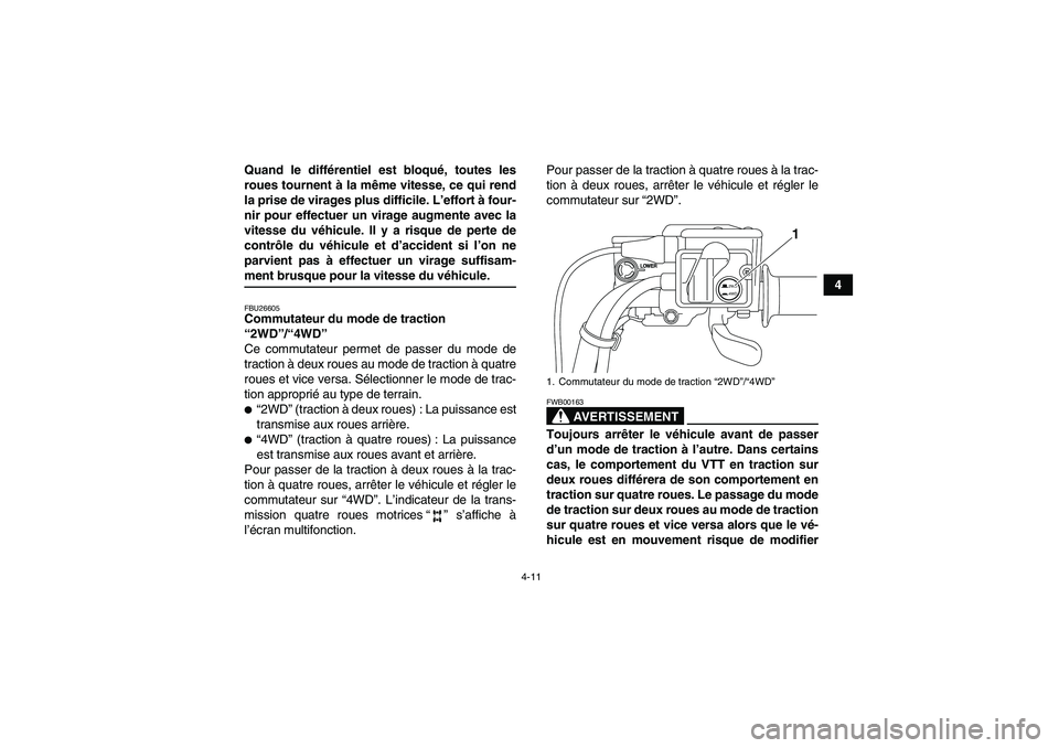 YAMAHA GRIZZLY 700 2009  Notices Demploi (in French) 4-11
4 Quand le différentiel est bloqué, toutes les
roues tournent à la même vitesse, ce qui rend
la prise de virages plus difficile. L’effort à four-
nir pour effectuer un virage augmente avec