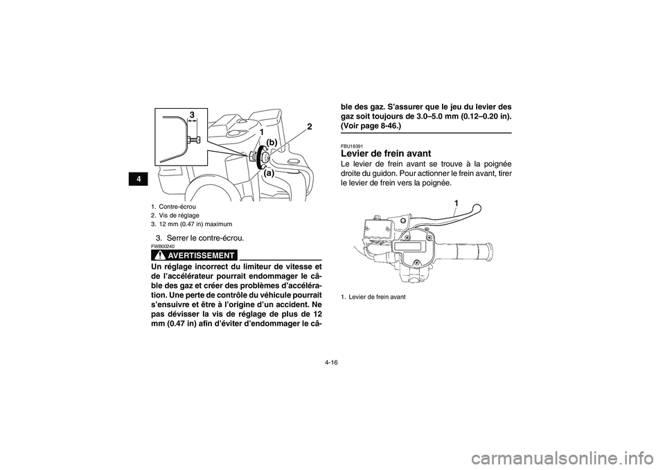 YAMAHA GRIZZLY 700 2009  Notices Demploi (in French) 4-16
4
3. Serrer le contre-écrou.
AVERTISSEMENT
FWB00240Un réglage incorrect du limiteur de vitesse et
de l’accélérateur pourrait endommager le câ-
ble des gaz et créer des problèmes d’acc