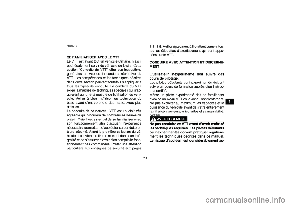 YAMAHA GRIZZLY 700 2009  Notices Demploi (in French) 7-2
7
FBU27413SE FAMILIARISER AVEC LE VTT
Le VTT est avant tout un véhicule utilitaire, mais il
peut également servir de véhicule de loisirs. Cette
section “Conduite du VTT” offre des instructi