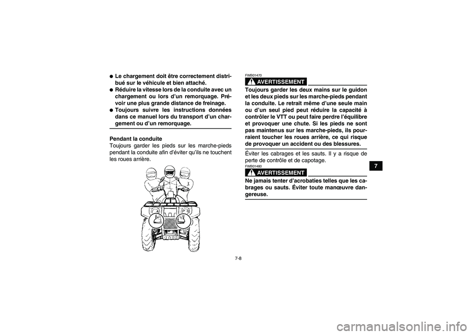 YAMAHA GRIZZLY 700 2009  Notices Demploi (in French) 7-8
7
Le chargement doit être correctement distri-
bué sur le véhicule et bien attaché.Réduire la vitesse lors de la conduite avec un
chargement ou lors d’un remorquage. Pré-
voir une plus g