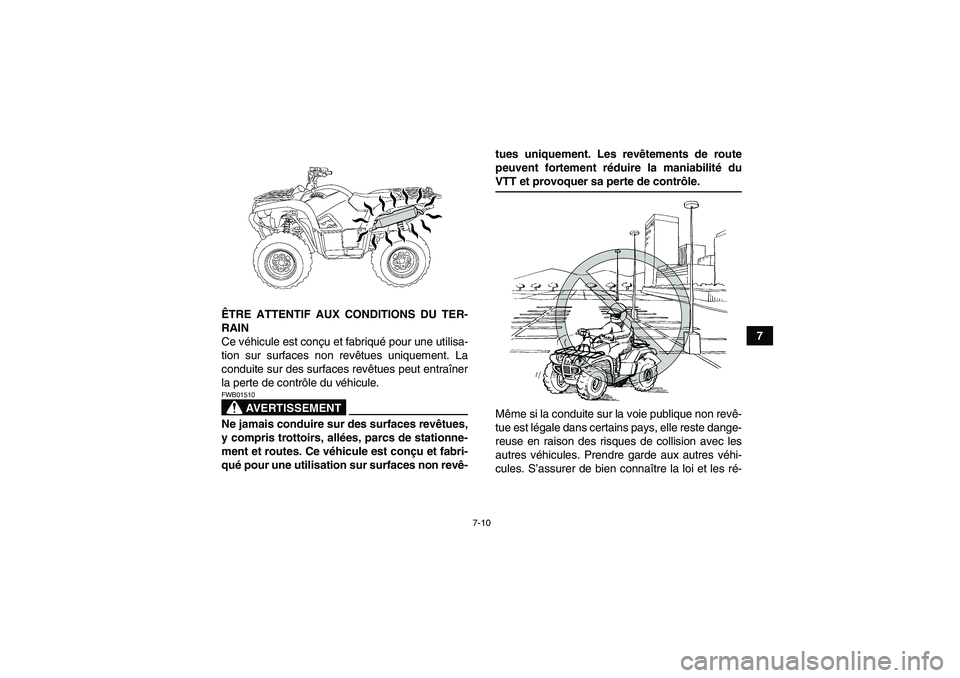 YAMAHA GRIZZLY 700 2009  Notices Demploi (in French) 7-10
7 ÊTRE ATTENTIF AUX CONDITIONS DU TER-
RAIN
Ce véhicule est conçu et fabriqué pour une utilisa-
tion sur surfaces non revêtues uniquement. La
conduite sur des surfaces revêtues peut entraî