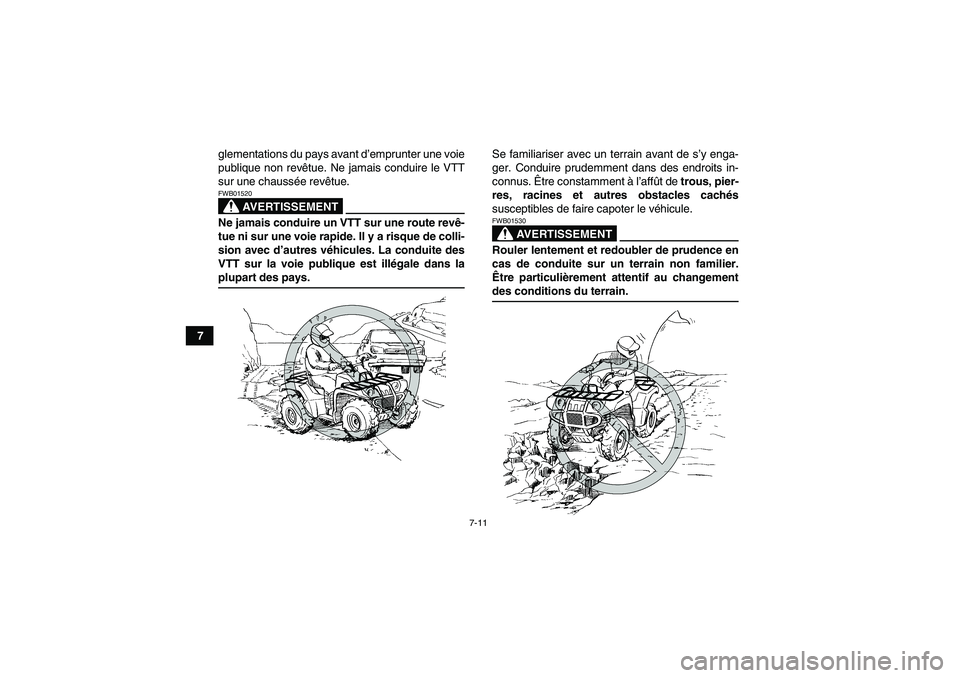 YAMAHA GRIZZLY 700 2009  Notices Demploi (in French) 7-11
7glementations du pays avant d’emprunter une voie
publique non revêtue. Ne jamais conduire le VTT
sur une chaussée revêtue.
AVERTISSEMENT
FWB01520Ne jamais conduire un VTT sur une route rev