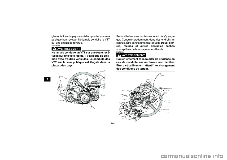 YAMAHA GRIZZLY 700 2009  Notices Demploi (in French) 7-11
7glementations du pays avant d’emprunter une voie
publique non revêtue. Ne jamais conduire le VTT
sur une chaussée revêtue.
AVERTISSEMENT
FWB01520Ne jamais conduire un VTT sur une route rev�