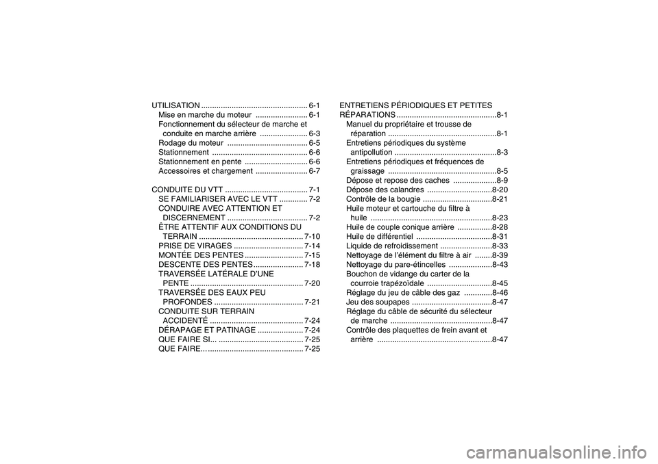 YAMAHA GRIZZLY 700 2009  Notices Demploi (in French) UTILISATION ................................................. 6-1
Mise en marche du moteur  ........................ 6-1
Fonctionnement du sélecteur de marche et 
conduite en marche arrière ........