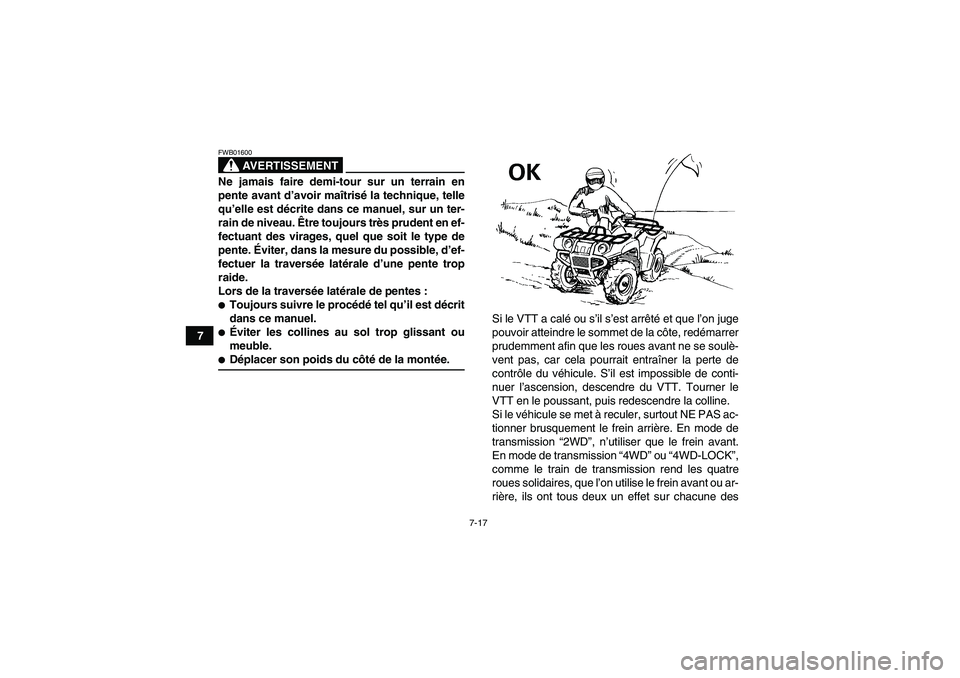 YAMAHA GRIZZLY 700 2009  Notices Demploi (in French) 7-17
7
AVERTISSEMENT
FWB01600Ne jamais faire demi-tour sur un terrain en
pente avant d’avoir maîtrisé la technique, telle
qu’elle est décrite dans ce manuel, sur un ter-
rain de niveau. Être t