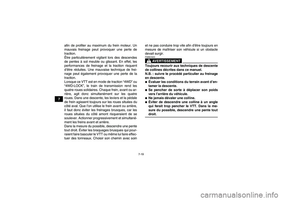 YAMAHA GRIZZLY 700 2009  Notices Demploi (in French) 7-19
7afin de profiter au maximum du frein moteur. Un
mauvais freinage peut provoquer une perte de
traction.
Être particulièrement vigilant lors des descendes
de pentes à sol meuble ou glissant. En