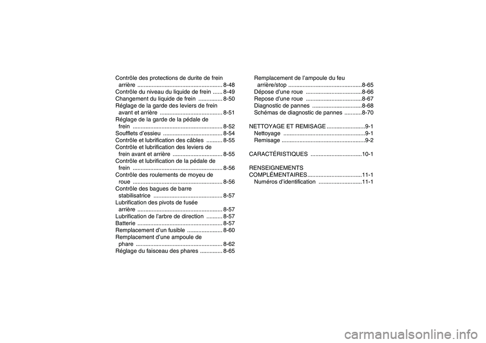 YAMAHA GRIZZLY 700 2009  Notices Demploi (in French) Contrôle des protections de durite de frein 
arrière ..................................................... 8-48
Contrôle du niveau du liquide de frein ...... 8-49
Changement du liquide de frein  ..