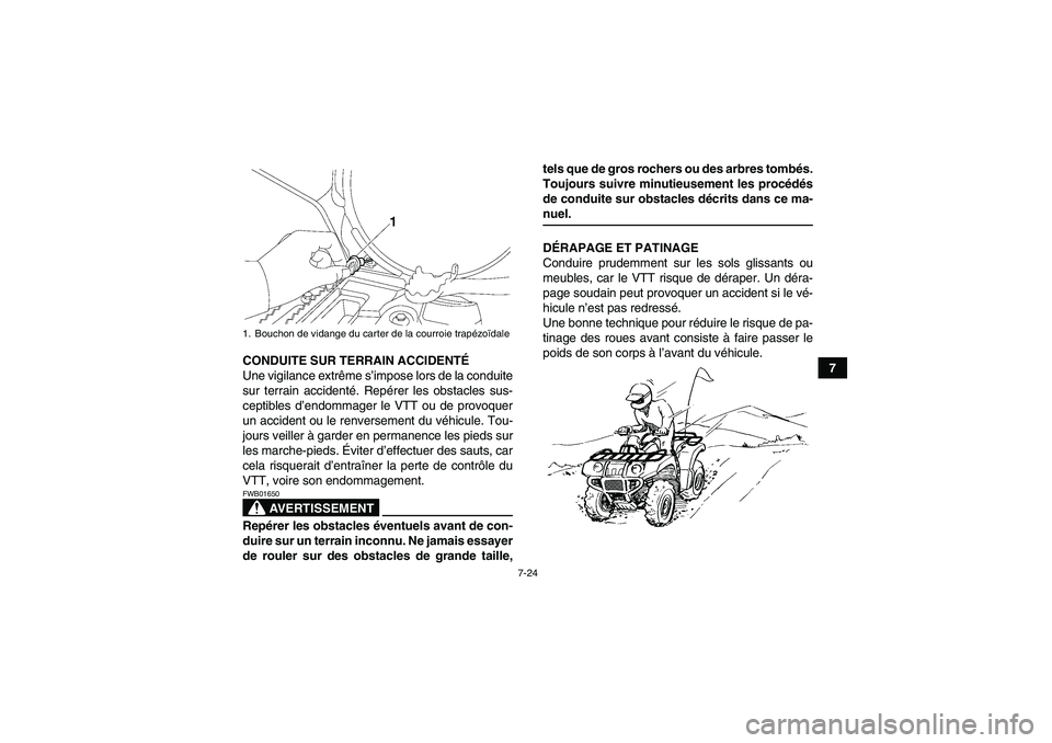 YAMAHA GRIZZLY 700 2009  Notices Demploi (in French) 7-24
7 CONDUITE SUR TERRAIN ACCIDENTÉ
Une vigilance extrême s’impose lors de la conduite
sur terrain accidenté. Repérer les obstacles sus-
ceptibles d’endommager le VTT ou de provoquer
un acci