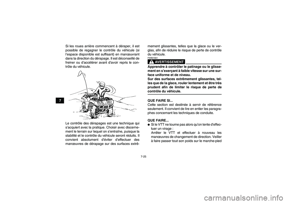 YAMAHA GRIZZLY 700 2009  Notices Demploi (in French) 7-25
7Si les roues arrière commencent à déraper, il est
possible de regagner le contrôle du véhicule (si
l’espace disponible est suffisant) en manœuvrant
dans la direction du dérapage. Il est