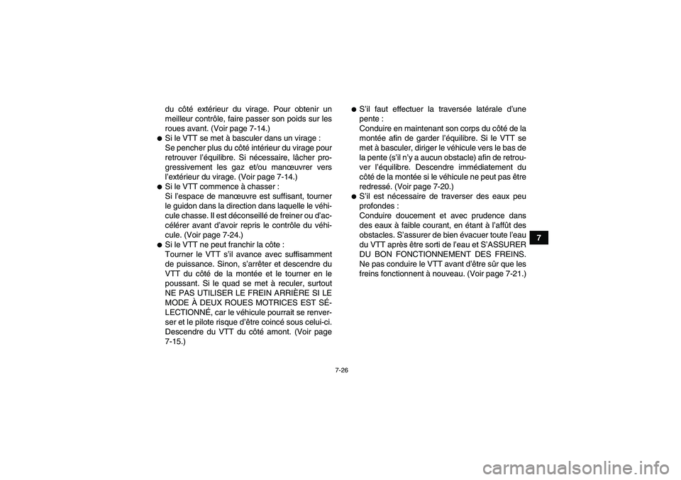 YAMAHA GRIZZLY 700 2009  Notices Demploi (in French) 7-26
7 du côté extérieur du virage. Pour obtenir un
meilleur contrôle, faire passer son poids sur les
roues avant. (Voir page 7-14.)
Si le VTT se met à basculer dans un virage :
Se pencher plus 