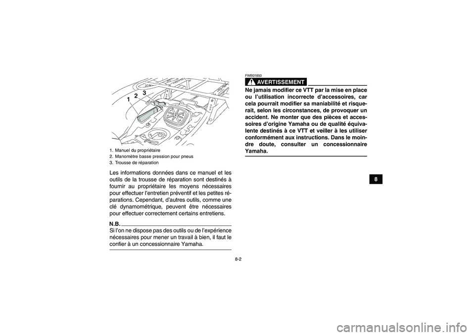 YAMAHA GRIZZLY 700 2009  Notices Demploi (in French) 8-2
8 Les informations données dans ce manuel et les
outils de la trousse de réparation sont destinés à
fournir au propriétaire les moyens nécessaires
pour effectuer l’entretien préventif et 