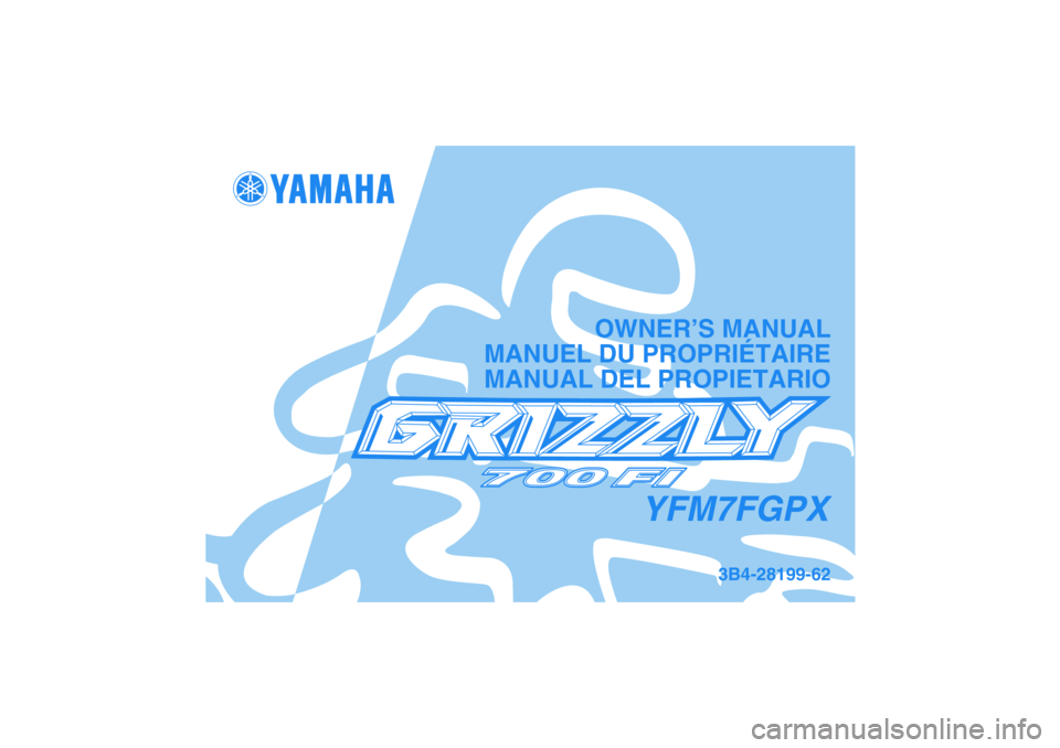 YAMAHA GRIZZLY 700 2008 Owners Manual YFM7FGPX
OWNER’S MANUAL
MANUEL DU PROPRIÉTAIRE
MANUAL DEL PROPIETARIO
3B4-28199-62
DIC183 YAMAHA GRIZZLY 700 2008 Owners Manual YFM7FGPX
OWNER’S MANUAL
MANUEL DU PROPRIÉTAIRE
MANUAL DEL PROPIETARIO
3B4-28199-62
DIC183