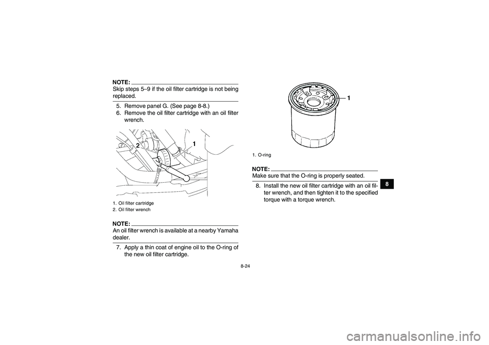 YAMAHA GRIZZLY 700 2008  Owners Manual 8-24
8
NOTE:Skip steps 5–9 if the oil filter cartridge is not beingreplaced.
5. Remove panel G. (See page 8-8.)
6. Remove the oil filter cartridge with an oil filter
wrench.NOTE:An oil filter wrench
