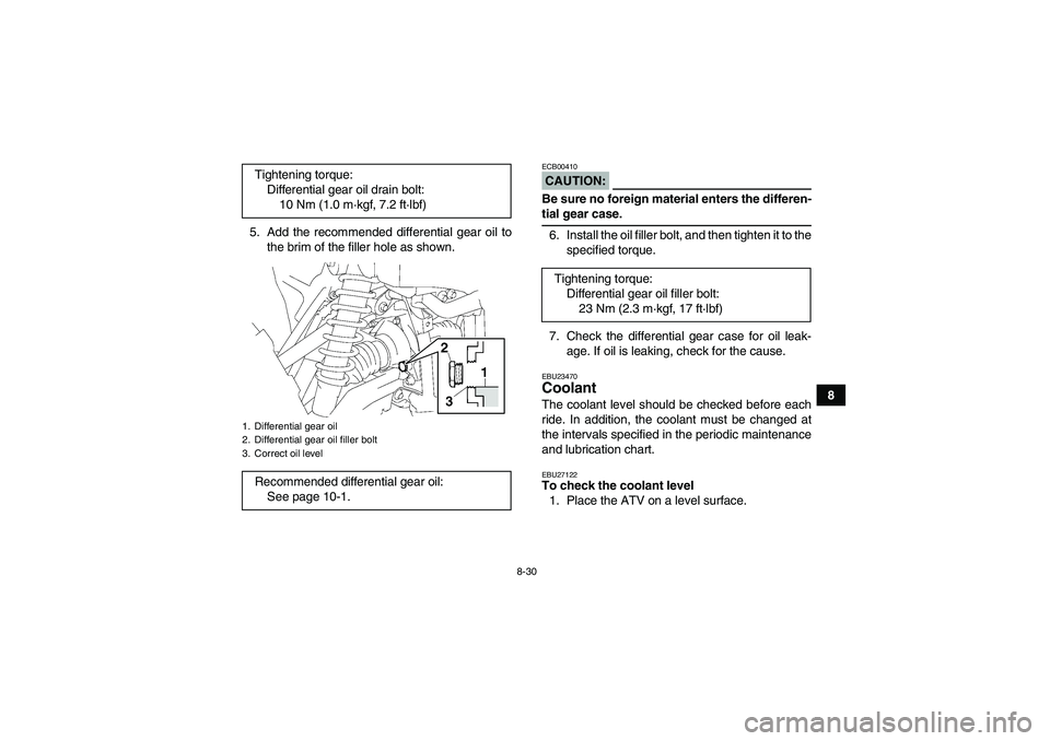 YAMAHA GRIZZLY 700 2008  Owners Manual 8-30
8 5. Add the recommended differential gear oil to
the brim of the filler hole as shown.
CAUTION:ECB00410Be sure no foreign material enters the differen-tial gear case.
6. Install the oil filler b