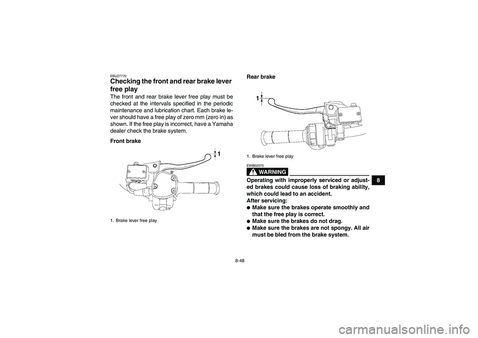 YAMAHA GRIZZLY 700 2008  Owners Manual 8-48
8
EBU27770Checking the front and rear brake lever 
free play The front and rear brake lever free play must be
checked at the intervals specified in the periodic
maintenance and lubrication chart.