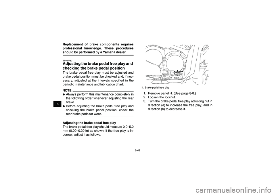 YAMAHA GRIZZLY 700 2008  Owners Manual 8-49
8Replacement of brake components requires
professional knowledge. These procedures
should be performed by a Yamaha dealer.EBU27780Adjusting the brake pedal free play and 
checking the brake pedal