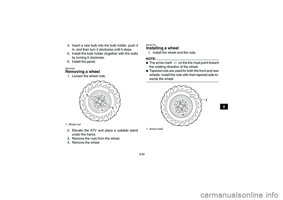YAMAHA GRIZZLY 700 2008 Owners Manual 8-62
8 4. Insert a new bulb into the bulb holder, push it
in, and then turn it clockwise until it stops.
5. Install the bulb holder (together with the bulb)
by turning it clockwise.
6. Install the pan YAMAHA GRIZZLY 700 2008 Owners Manual 8-62
8 4. Insert a new bulb into the bulb holder, push it
in, and then turn it clockwise until it stops.
5. Install the bulb holder (together with the bulb)
by turning it clockwise.
6. Install the pan