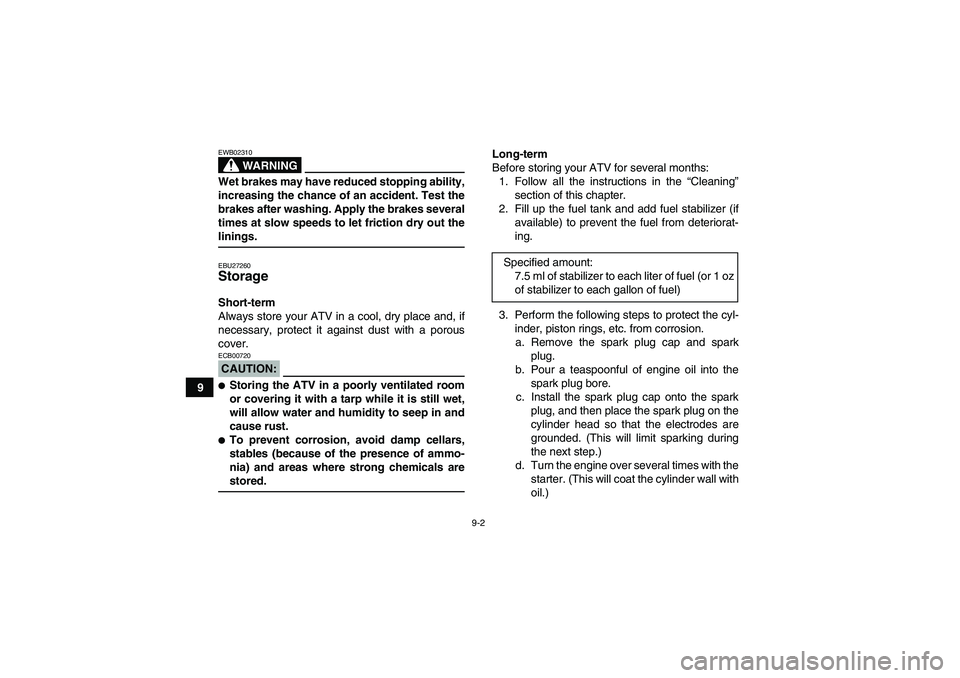 YAMAHA GRIZZLY 700 2008 Owners Manual 9-2
9
WARNING
EWB02310Wet brakes may have reduced stopping ability,
increasing the chance of an accident. Test the
brakes after washing. Apply the brakes several
times at slow speeds to let friction d YAMAHA GRIZZLY 700 2008 Owners Manual 9-2
9
WARNING
EWB02310Wet brakes may have reduced stopping ability,
increasing the chance of an accident. Test the
brakes after washing. Apply the brakes several
times at slow speeds to let friction d