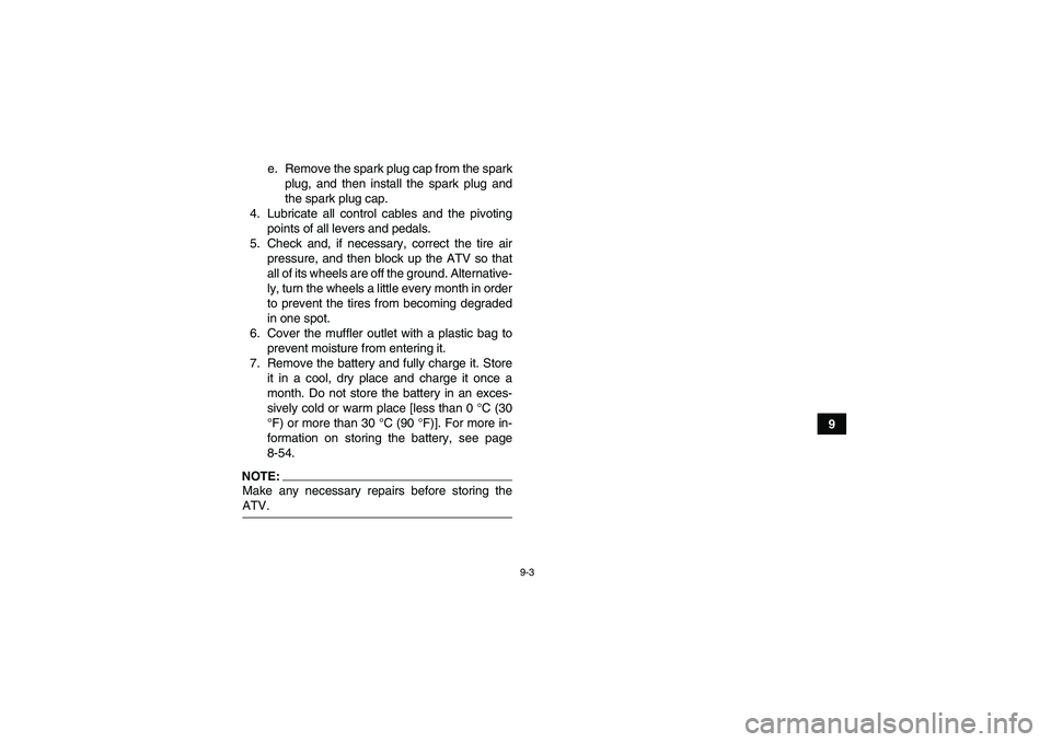 YAMAHA GRIZZLY 700 2008 Owners Manual 9-3
9 e. Remove the spark plug cap from the spark
plug, and then install the spark plug and
the spark plug cap.
4. Lubricate all control cables and the pivoting
points of all levers and pedals.
5. Che YAMAHA GRIZZLY 700 2008 Owners Manual 9-3
9 e. Remove the spark plug cap from the spark
plug, and then install the spark plug and
the spark plug cap.
4. Lubricate all control cables and the pivoting
points of all levers and pedals.
5. Che