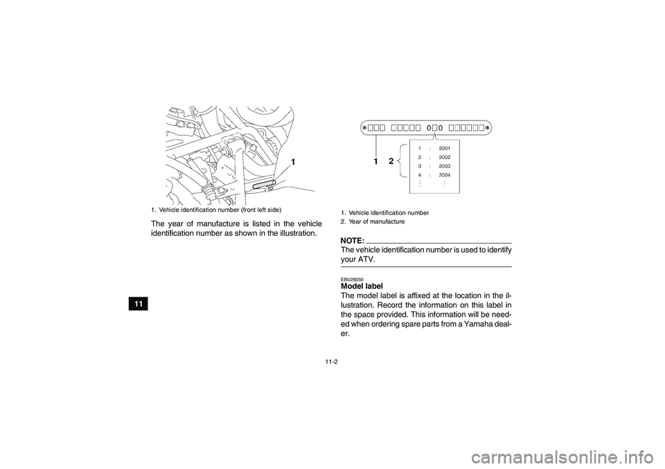 YAMAHA GRIZZLY 700 2008 Owners Manual 11-2
11The year of manufacture is listed in the vehicle
identification number as shown in the illustration.
NOTE:The vehicle identification number is used to identifyyour ATV.EBU26050Model label
The YAMAHA GRIZZLY 700 2008 Owners Manual 11-2
11The year of manufacture is listed in the vehicle
identification number as shown in the illustration.
NOTE:The vehicle identification number is used to identifyyour ATV.EBU26050Model label
The