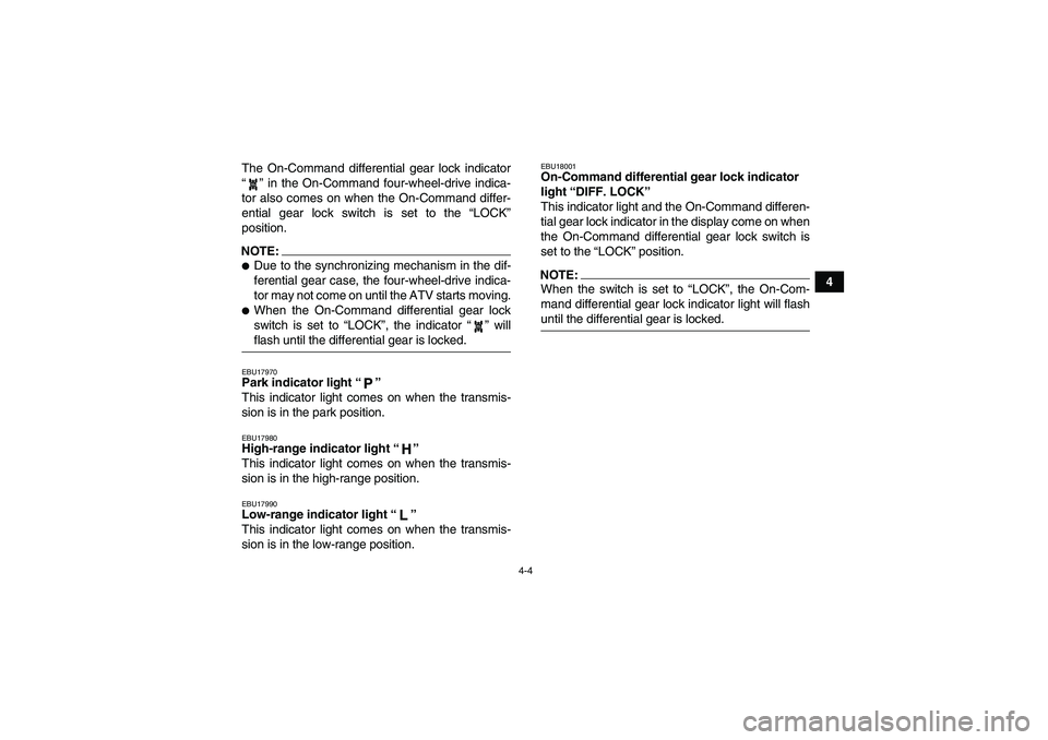 YAMAHA GRIZZLY 700 2008 Owners Manual 4-4
4 The On-Command differential gear lock indicator
“” in the On-Command four-wheel-drive indica-
tor also comes on when the On-Command differ-
ential gear lock switch is set to the “LOCK”
p