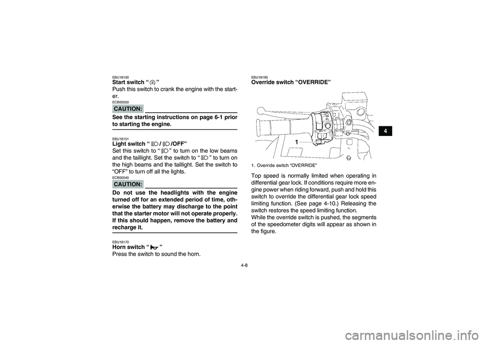 YAMAHA GRIZZLY 700 2008 User Guide 4-8
4
EBU18100Start switch “” 
Push this switch to crank the engine with the start-
er.CAUTION:ECB00050See the starting instructions on page 6-1 priorto starting the engine.EBU18151Light switch 