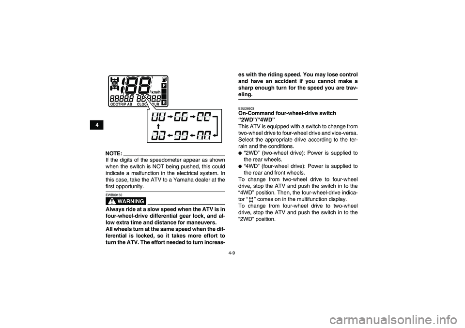 YAMAHA GRIZZLY 700 2008 Owners Guide 4-9
4
NOTE:If the digits of the speedometer appear as shown
when the switch is NOT being pushed, this could
indicate a malfunction in the electrical system. In
this case, take the ATV to a Yamaha deal YAMAHA GRIZZLY 700 2008 Owners Guide 4-9
4
NOTE:If the digits of the speedometer appear as shown
when the switch is NOT being pushed, this could
indicate a malfunction in the electrical system. In
this case, take the ATV to a Yamaha deal