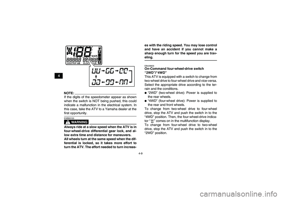 YAMAHA GRIZZLY 700 2008  Owners Manual 4-9
4
NOTE:If the digits of the speedometer appear as shown
when the switch is NOT being pushed, this could
indicate a malfunction in the electrical system. In
this case, take the ATV to a Yamaha deal