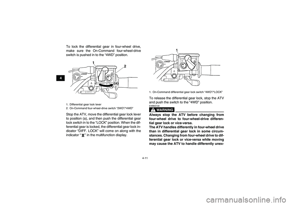 YAMAHA GRIZZLY 700 2008 Owners Guide 4-11
4To lock the differential gear in four-wheel drive,
make sure the On-Command four-wheel-drive
switch is pushed in to the “4WD” position.
Stop the ATV, move the differential gear lock lever
to YAMAHA GRIZZLY 700 2008 Owners Guide 4-11
4To lock the differential gear in four-wheel drive,
make sure the On-Command four-wheel-drive
switch is pushed in to the “4WD” position.
Stop the ATV, move the differential gear lock lever
to