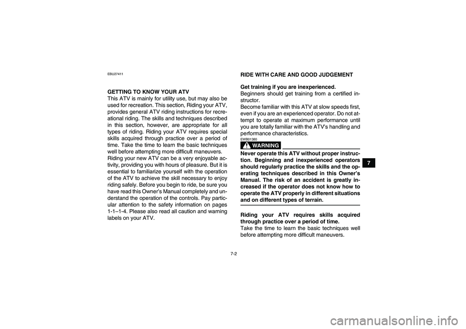 YAMAHA GRIZZLY 700 2008 Repair Manual 7-2
7
EBU27411GETTING TO KNOW YOUR ATV
This ATV is mainly for utility use, but may also be
used for recreation. This section, Riding your ATV,
provides general ATV riding instructions for recre-
ation