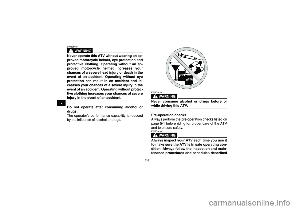 YAMAHA GRIZZLY 700 2008 Repair Manual 7-5
7
WARNING
EWB01410Never operate this ATV without wearing an ap-
proved motorcycle helmet, eye protection and
protective clothing. Operating without an ap-
proved motorcycle helmet increases your
c
