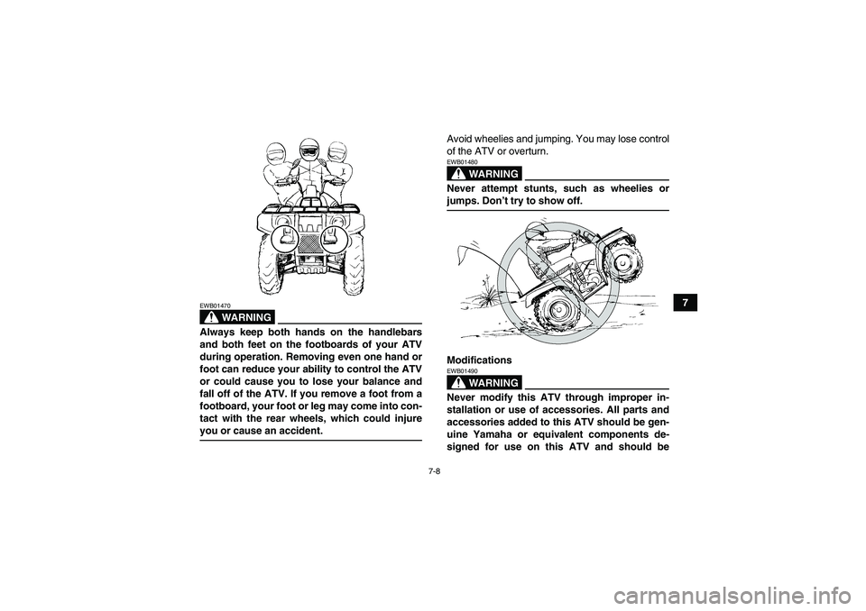 YAMAHA GRIZZLY 700 2008 Repair Manual 7-8
7
WARNING
EWB01470Always keep both hands on the handlebars
and both feet on the footboards of your ATV
during operation. Removing even one hand or
foot can reduce your ability to control the ATV
o
