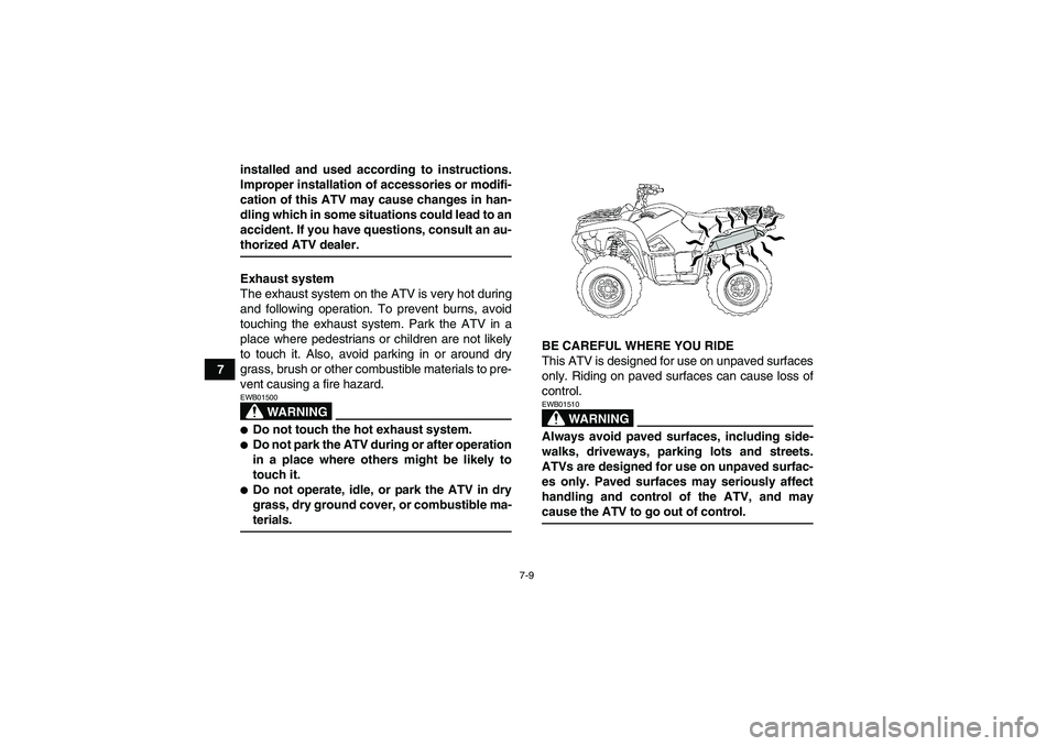 YAMAHA GRIZZLY 700 2008 Repair Manual 7-9
7installed and used according to instructions.
Improper installation of accessories or modifi-
cation of this ATV may cause changes in han-
dling which in some situations could lead to an
accident
