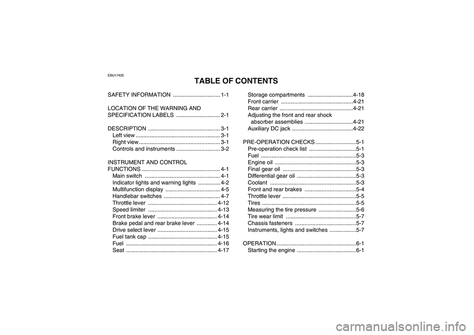 YAMAHA GRIZZLY 700 2008  Owners Manual EBU17420
TABLE OF CONTENTS
SAFETY INFORMATION  .............................. 1-1
LOCATION OF THE WARNING AND 
SPECIFICATION LABELS  ............................ 2-1
DESCRIPTION ......................