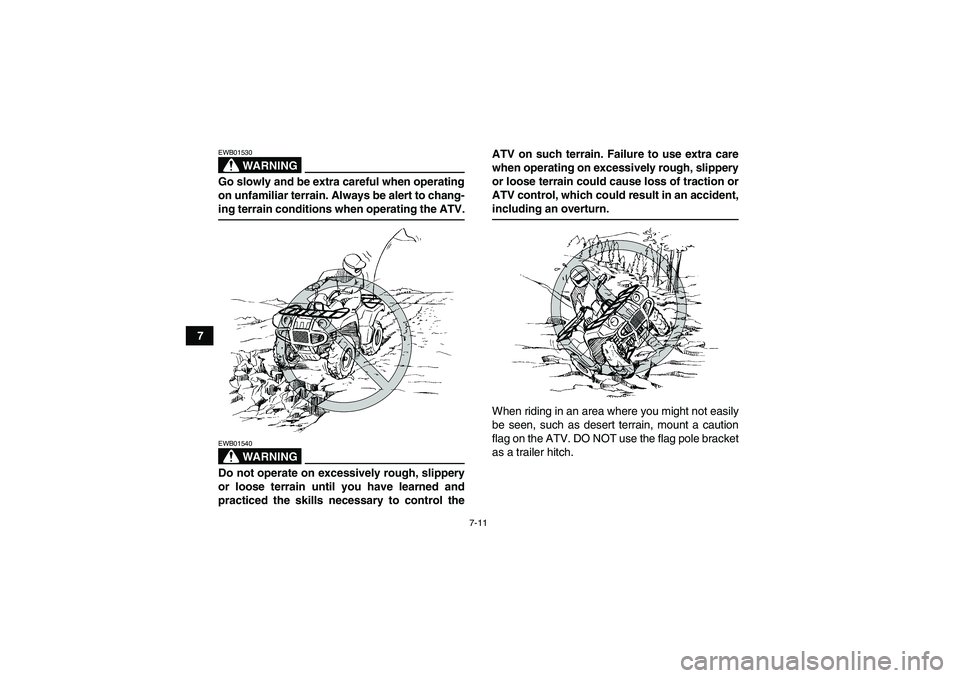YAMAHA GRIZZLY 700 2008 Manual PDF 7-11
7
WARNING
EWB01530Go slowly and be extra careful when operating
on unfamiliar terrain. Always be alert to chang-ing terrain conditions when operating the ATV.
WARNING
EWB01540Do not operate on ex YAMAHA GRIZZLY 700 2008 Manual PDF 7-11
7
WARNING
EWB01530Go slowly and be extra careful when operating
on unfamiliar terrain. Always be alert to chang-ing terrain conditions when operating the ATV.
WARNING
EWB01540Do not operate on ex