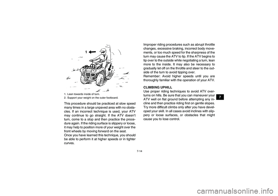 YAMAHA GRIZZLY 700 2008 Manual PDF 7-14
7
This procedure should be practiced at slow speed
many times in a large unpaved area with no obsta-
cles. If an incorrect technique is used, your ATV
may continue to go straight. If the ATV does YAMAHA GRIZZLY 700 2008 Manual PDF 7-14
7
This procedure should be practiced at slow speed
many times in a large unpaved area with no obsta-
cles. If an incorrect technique is used, your ATV
may continue to go straight. If the ATV does