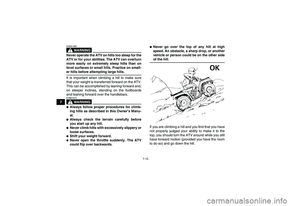 YAMAHA GRIZZLY 700 2008 Manual PDF 7-15
7
WARNING
EWB01580Never operate the ATV on hills too steep for the
ATV or for your abilities. The ATV can overturn
more easily on extremely steep hills than on
level surfaces or small hills. Prac YAMAHA GRIZZLY 700 2008 Manual PDF 7-15
7
WARNING
EWB01580Never operate the ATV on hills too steep for the
ATV or for your abilities. The ATV can overturn
more easily on extremely steep hills than on
level surfaces or small hills. Prac
