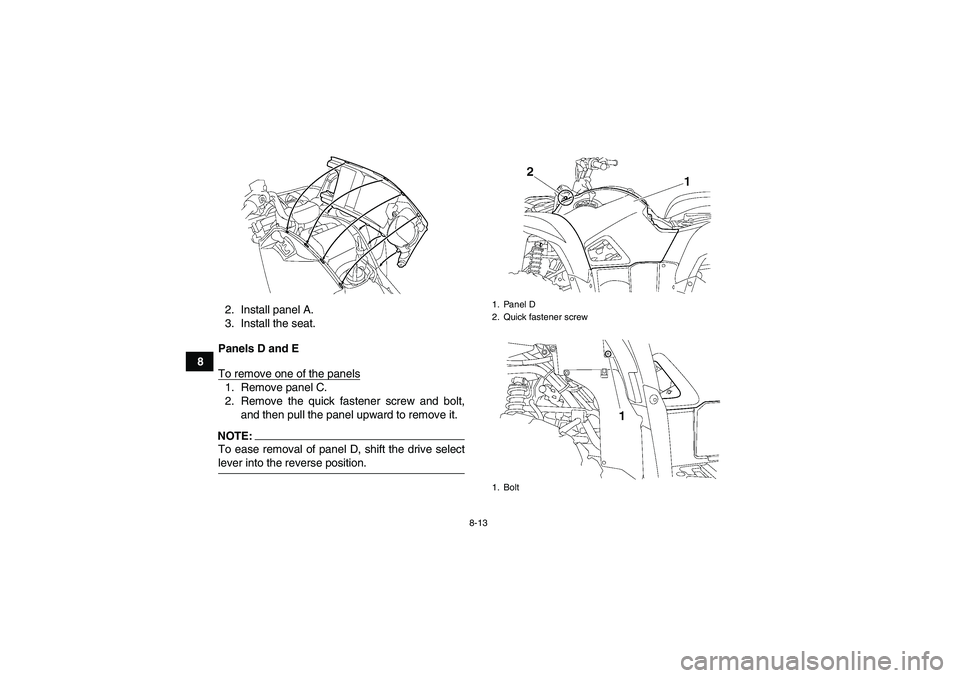 YAMAHA GRIZZLY 700 2008  Owners Manual 8-13
82. Install panel A.
3. Install the seat.
Panels D and E
To remove one of the panels
1. Remove panel C.
2. Remove the quick fastener screw and bolt,
and then pull the panel upward to remove it.NO