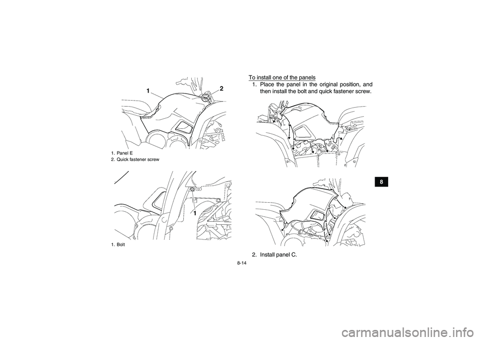 YAMAHA GRIZZLY 700 2008  Owners Manual 8-14
8 To install one of the panels
1. Place the panel in the original position, and
then install the bolt and quick fastener screw.
2. Install panel C.
1. Panel E
2. Quick fastener screw
1. BoltU3B46